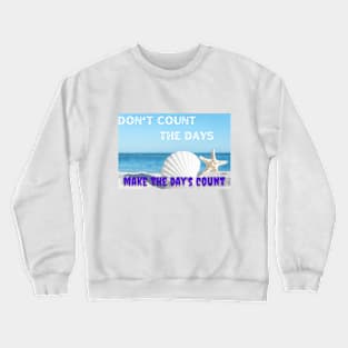 DON'T COUNT THE DAYS MAKE THE DAYS COUNT Crewneck Sweatshirt